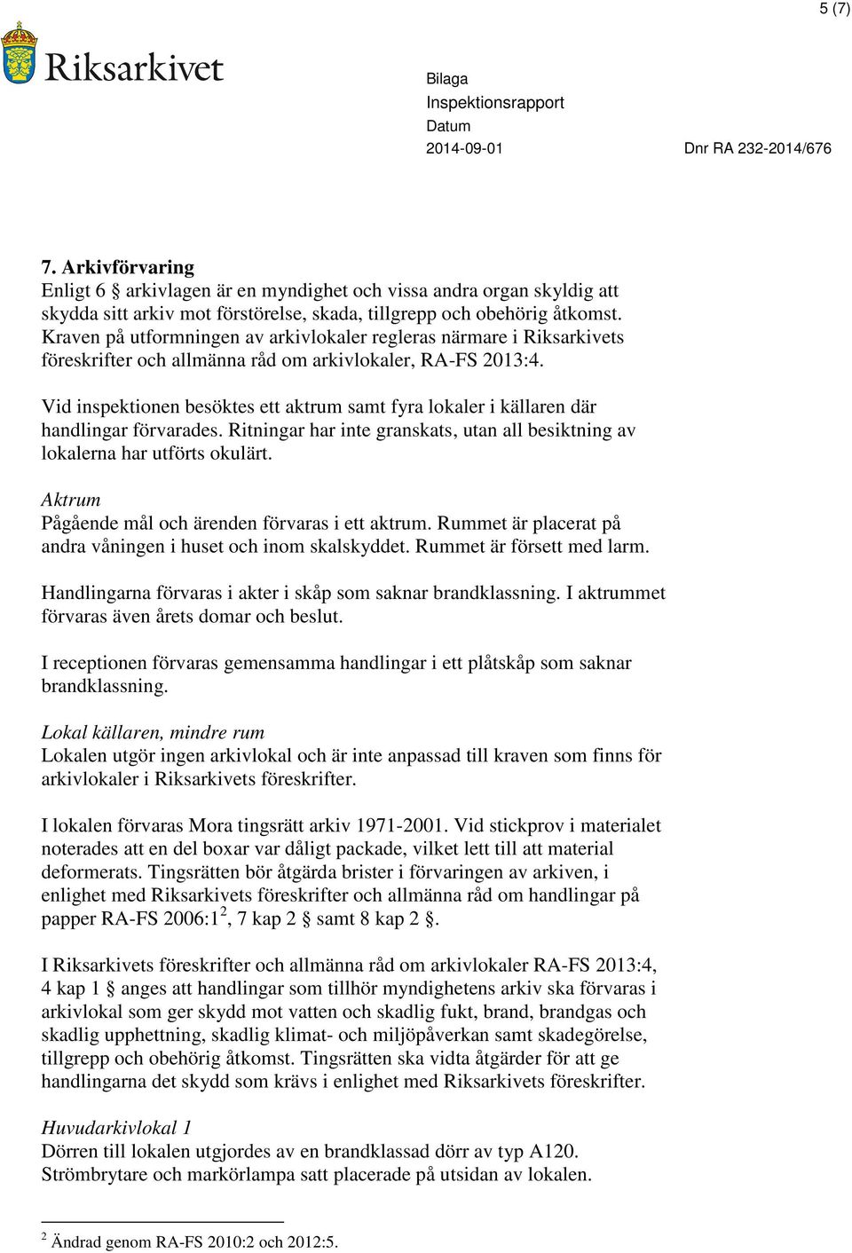 Vid inspektionen besöktes ett aktrum samt fyra lokaler i källaren där handlingar förvarades. Ritningar har inte granskats, utan all besiktning av lokalerna har utförts okulärt.