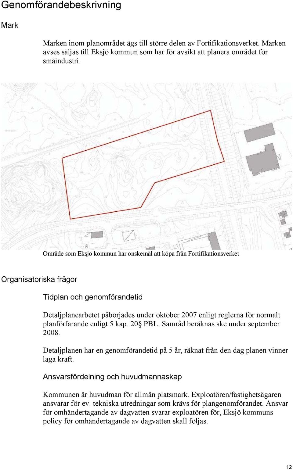 planförfarande enligt 5 kap. 20 PBL. Samråd beräknas ske under september 2008. Detaljplanen har en genomförandetid på 5 år, räknat från den dag planen vinner laga kraft.