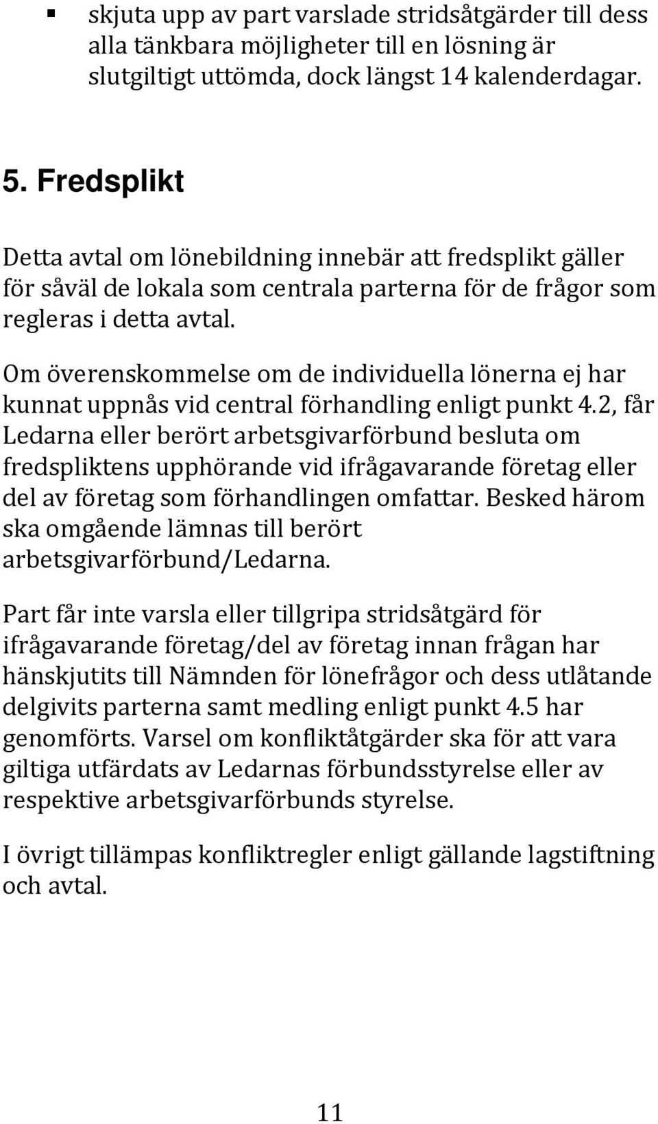 Om överenskommelse om de individuella lönerna ej har kunnat uppnås vid central förhandling enligt punkt 4.