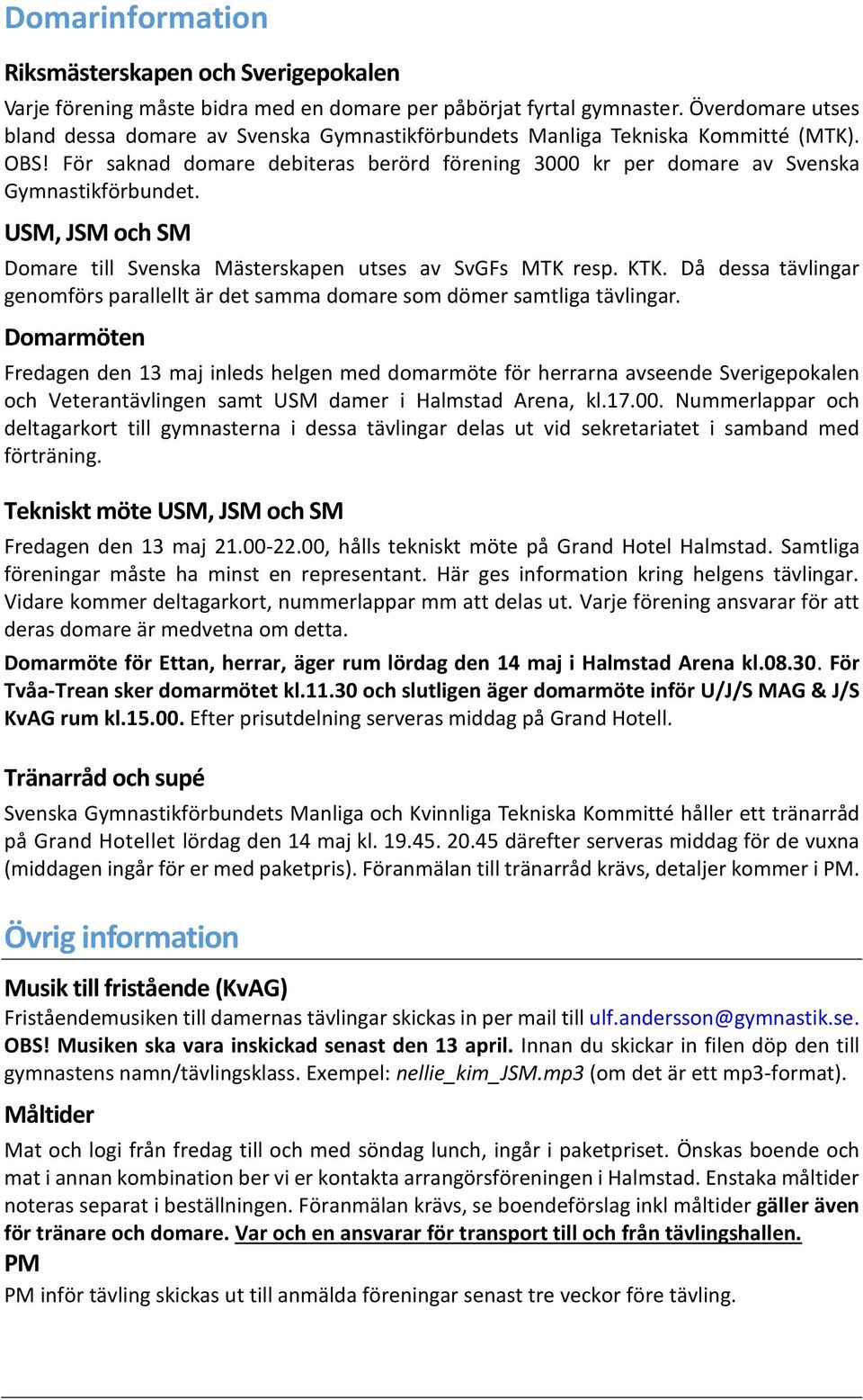 USM, JSM och SM Domare till Svenska Mästerskapen utses av SvGFs MTK resp. KTK. Då dessa tävlingar genomförs parallellt är det samma domare som dömer samtliga tävlingar.