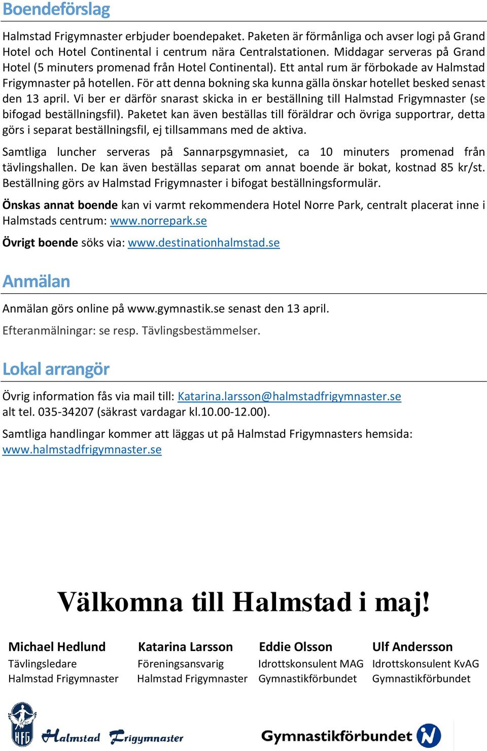 För att denna bokning ska kunna gälla önskar hotellet besked senast den 13 april. Vi ber er därför snarast skicka in er beställning till Halmstad Frigymnaster (se bifogad beställningsfil).