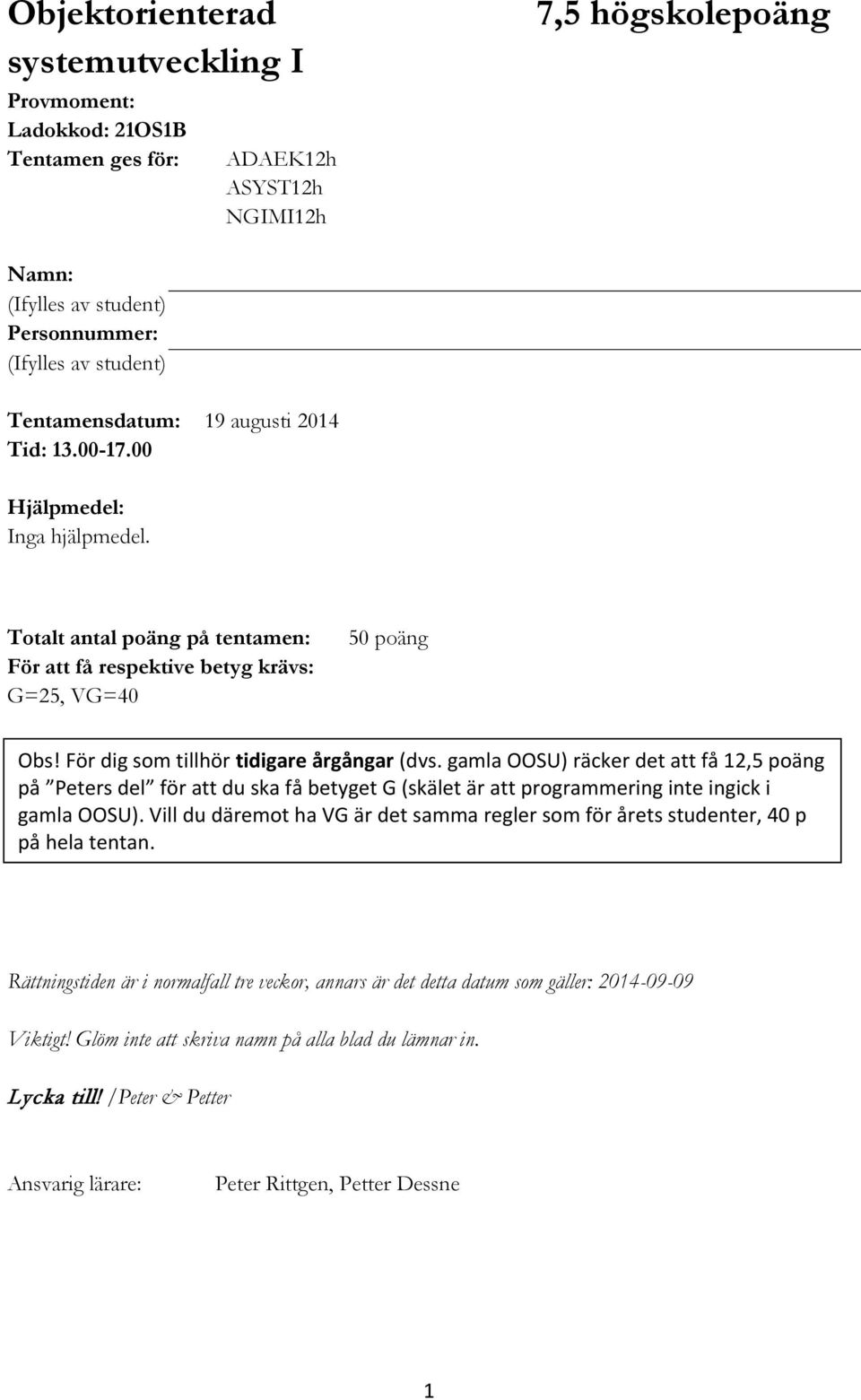 För dig som tillhör tidigare årgångar (dvs. gamla OOSU) räcker det att få 12,5 poäng på Peters del för att du ska få betyget G (skälet är att programmering inte ingick i gamla OOSU).