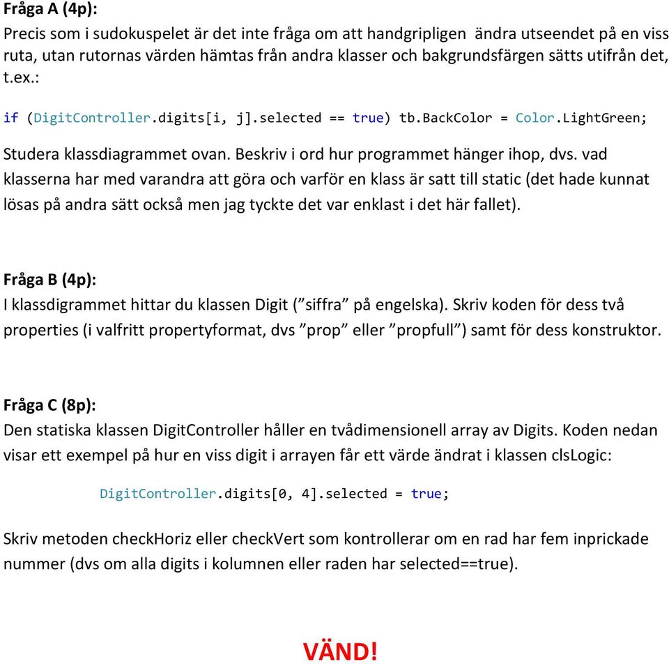 vad klasserna har med varandra att göra och varför en klass är satt till static (det hade kunnat lösas på andra sätt också men jag tyckte det var enklast i det här fallet).