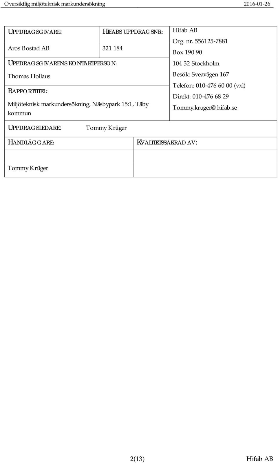 Miljöteknisk markundersökning, Näsbypark 15:1, Täby kommun 104 32 Stockholm Besök: Sveavägen 167 Telefon: 010-476 60