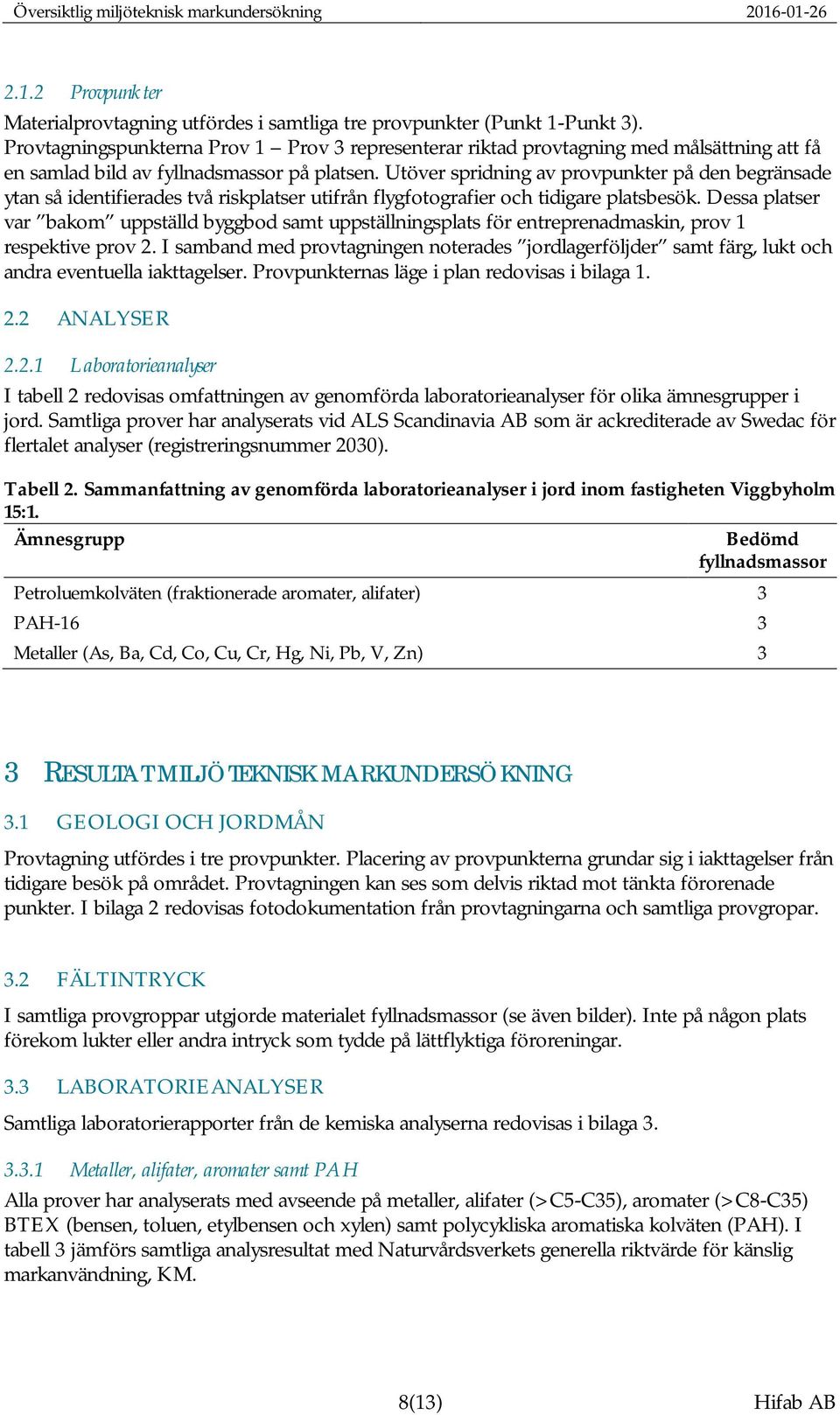 Utöver spridning av provpunkter på den begränsade ytan så identifierades två riskplatser utifrån flygfotografier och tidigare platsbesök.