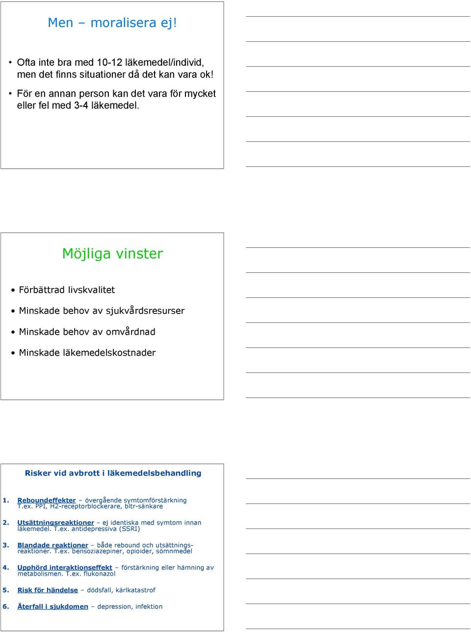 Reboundeffekter övergående symtomförstärkning T.ex. PPI, H2-receptorblockerare, bltr-sänkare 2. Utsättningsreaktioner ej identiska med symtom innan läkemedel. T.ex. antidepressiva (SSRI) 3.