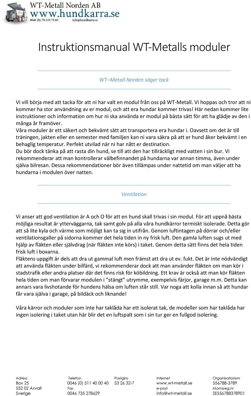 Här nedan kommer lite instruktioner och information om hur ni ska använda er modul på bästa sätt för att ha glädje av den i många år framöver.