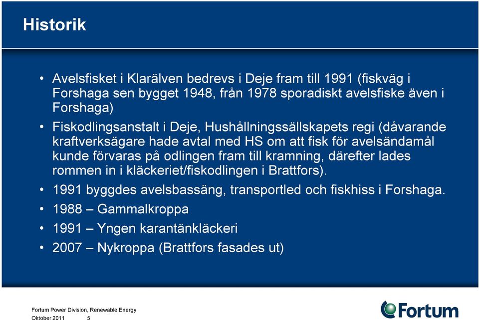 avelsändamål kunde förvaras på odlingen fram till kramning, därefter lades rommen in i kläckeriet/fiskodlingen i Brattfors).