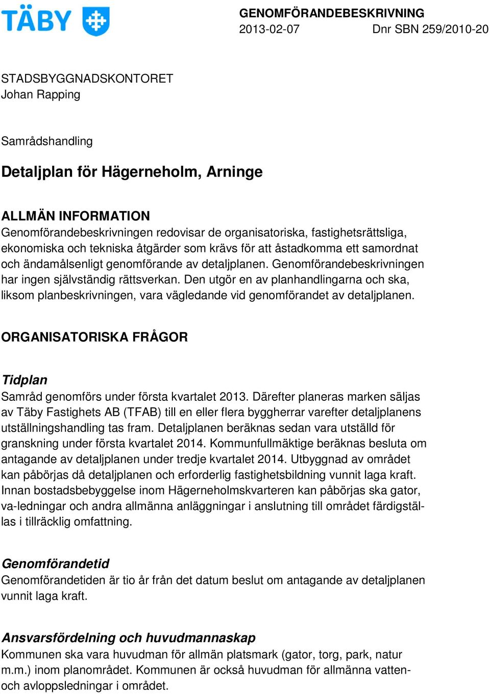 Den utgör en av planhandlingarna och ska, liksom planbeskrivningen, vara vägledande vid genomförandet av detaljplanen. ORGANISATORISKA FRÅGOR Tidplan Samråd genomförs under första kvartalet 2013.