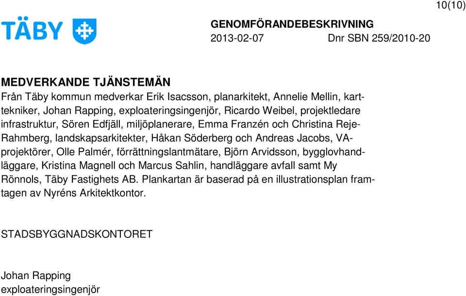 Jacobs, VAprojektörer, Olle Palmér, förrättningslantmätare, Björn Arvidsson, bygglovhandläggare, Kristina Magnell och Marcus Sahlin, handläggare avfall samt My
