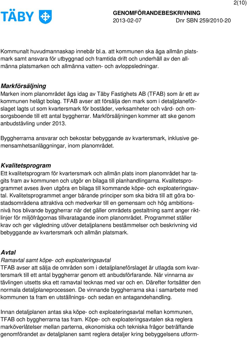 TFAB avser att försälja den mark som i detaljplaneförslaget lagts ut som kvartersmark för bostäder, verksamheter och vård- och omsorgsboende till ett antal byggherrar.
