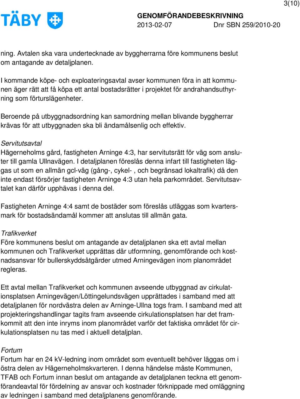 Beroende på utbyggnadsordning kan samordning mellan blivande byggherrar krävas för att utbyggnaden ska bli ändamålsenlig och effektiv.