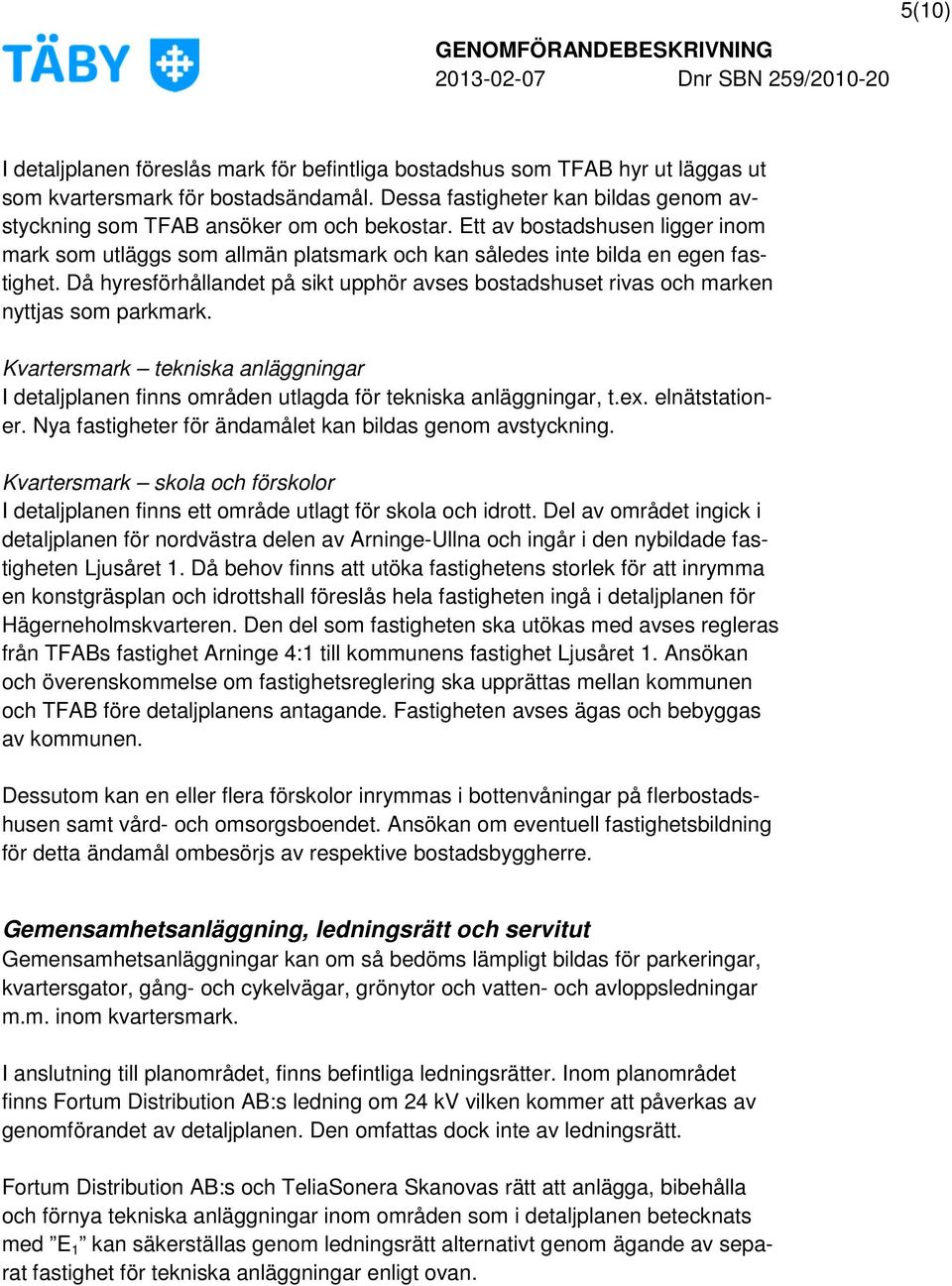 Då hyresförhållandet på sikt upphör avses bostadshuset rivas och marken nyttjas som parkmark. Kvartersmark tekniska anläggningar I detaljplanen finns områden utlagda för tekniska anläggningar, t.ex.