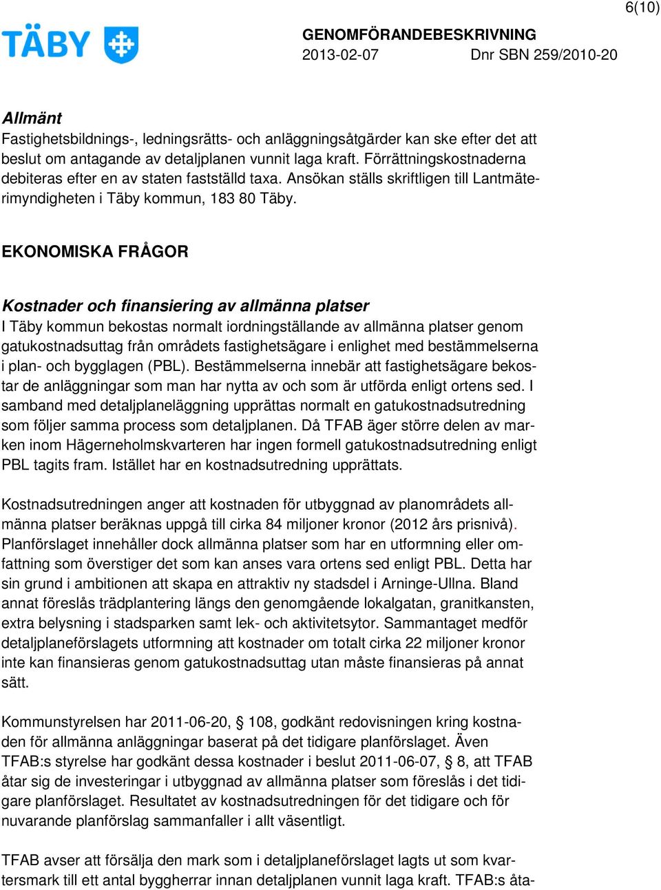 EKONOMISKA FRÅGOR Kostnader och finansiering av allmänna platser I Täby kommun bekostas normalt iordningställande av allmänna platser genom gatukostnadsuttag från områdets fastighetsägare i enlighet