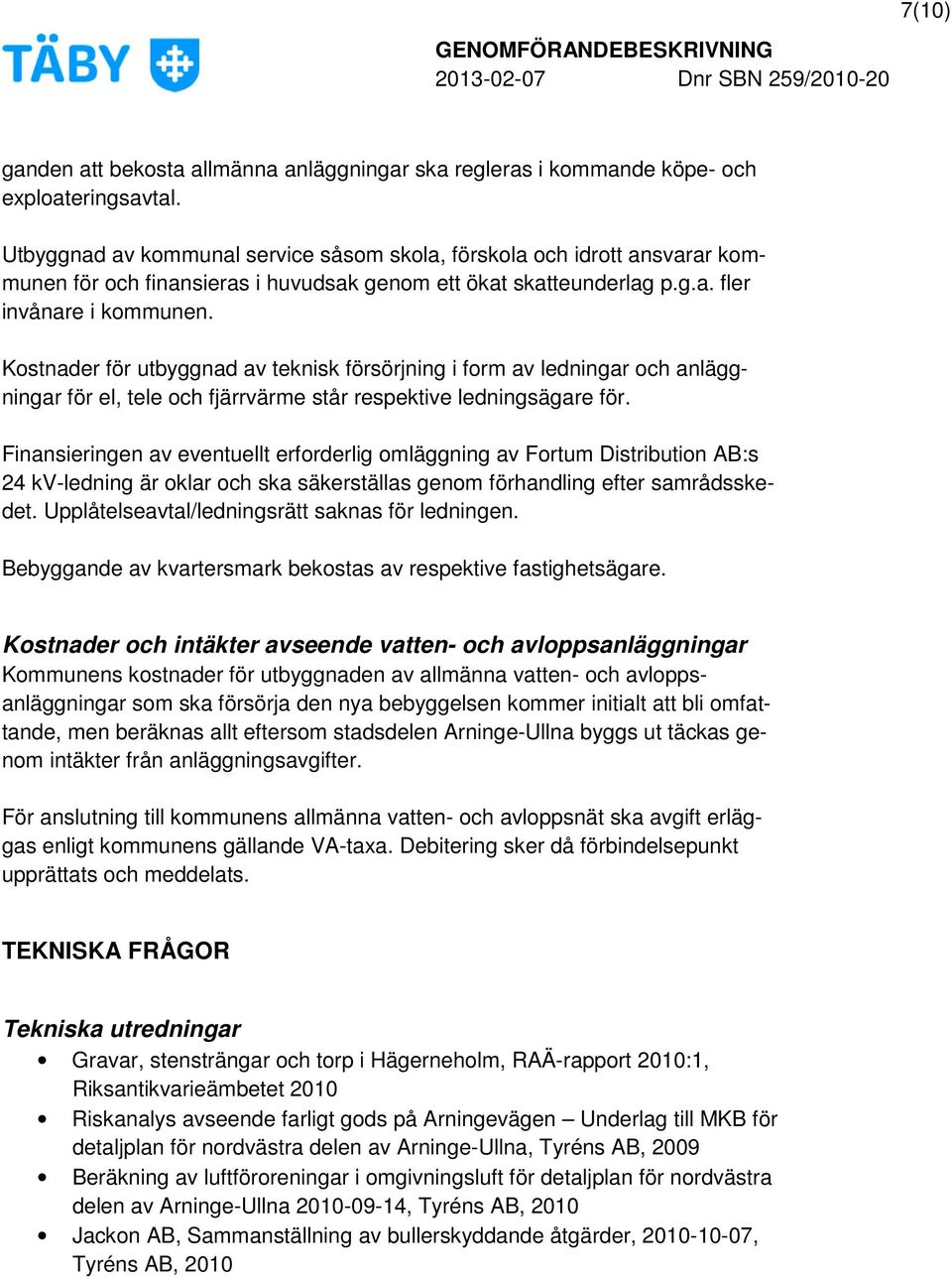Kostnader för utbyggnad av teknisk försörjning i form av ledningar och anläggningar för el, tele och fjärrvärme står respektive ledningsägare för.