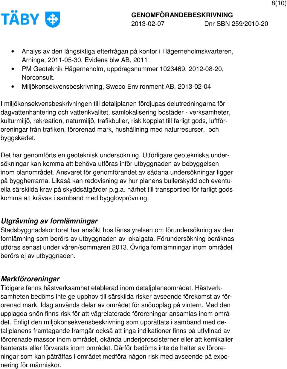 bostäder - verksamheter, kulturmiljö, rekreation, naturmiljö, trafikbuller, risk kopplat till farligt gods, luftföroreningar från trafiken, förorenad mark, hushållning med naturresurser, och