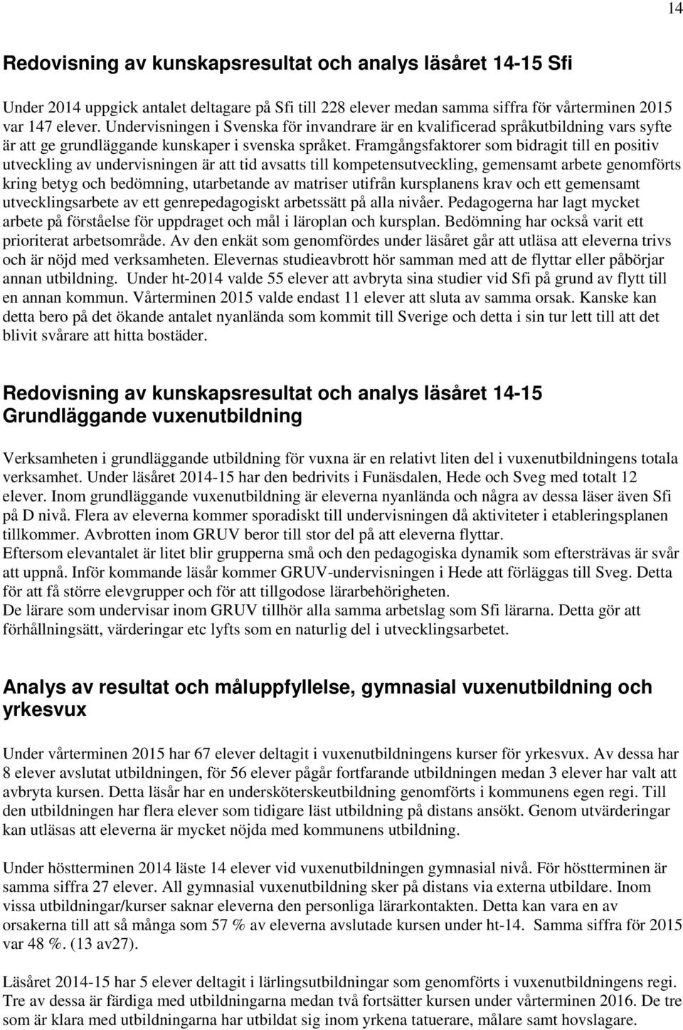 Framgångsfaktorer som bidragit till en positiv utveckling av undervisningen är att tid avsatts till kompetensutveckling, gemensamt arbete genomförts kring betyg och bedömning, utarbetande av matriser