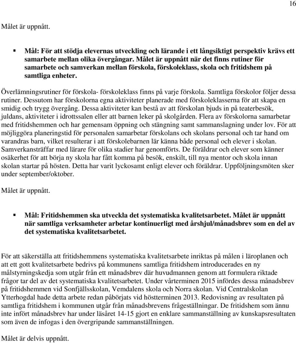 Överlämningsrutiner för förskola- förskoleklass finns på varje förskola. Samtliga förskolor följer dessa rutiner.