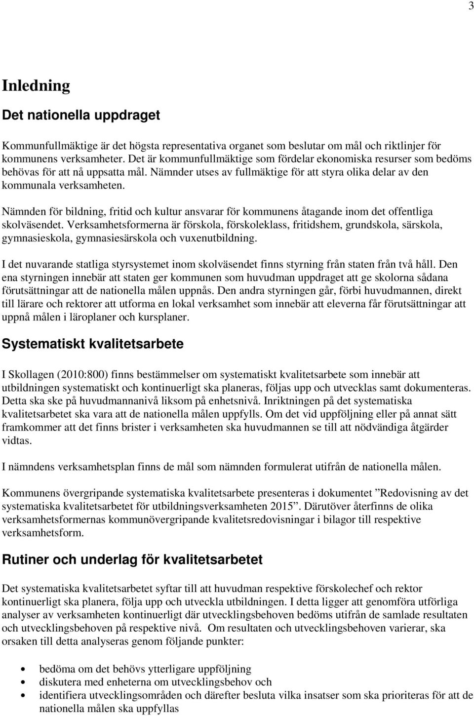 Nämnden för bildning, fritid och kultur ansvarar för kommunens åtagande inom det offentliga skolväsendet.