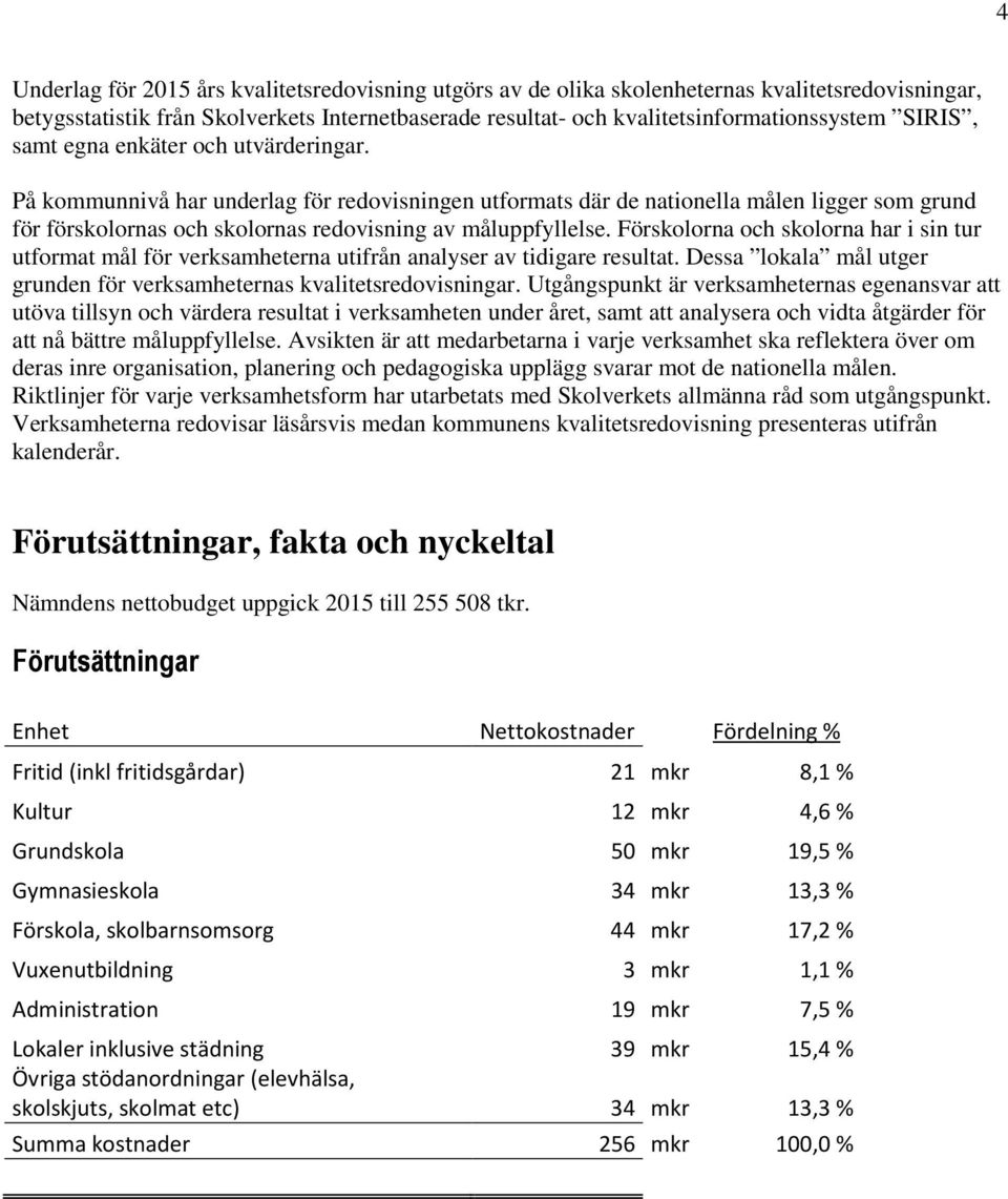 På kommunnivå har underlag för redovisningen utformats där de nationella målen ligger som grund för förskolornas och skolornas redovisning av måluppfyllelse.