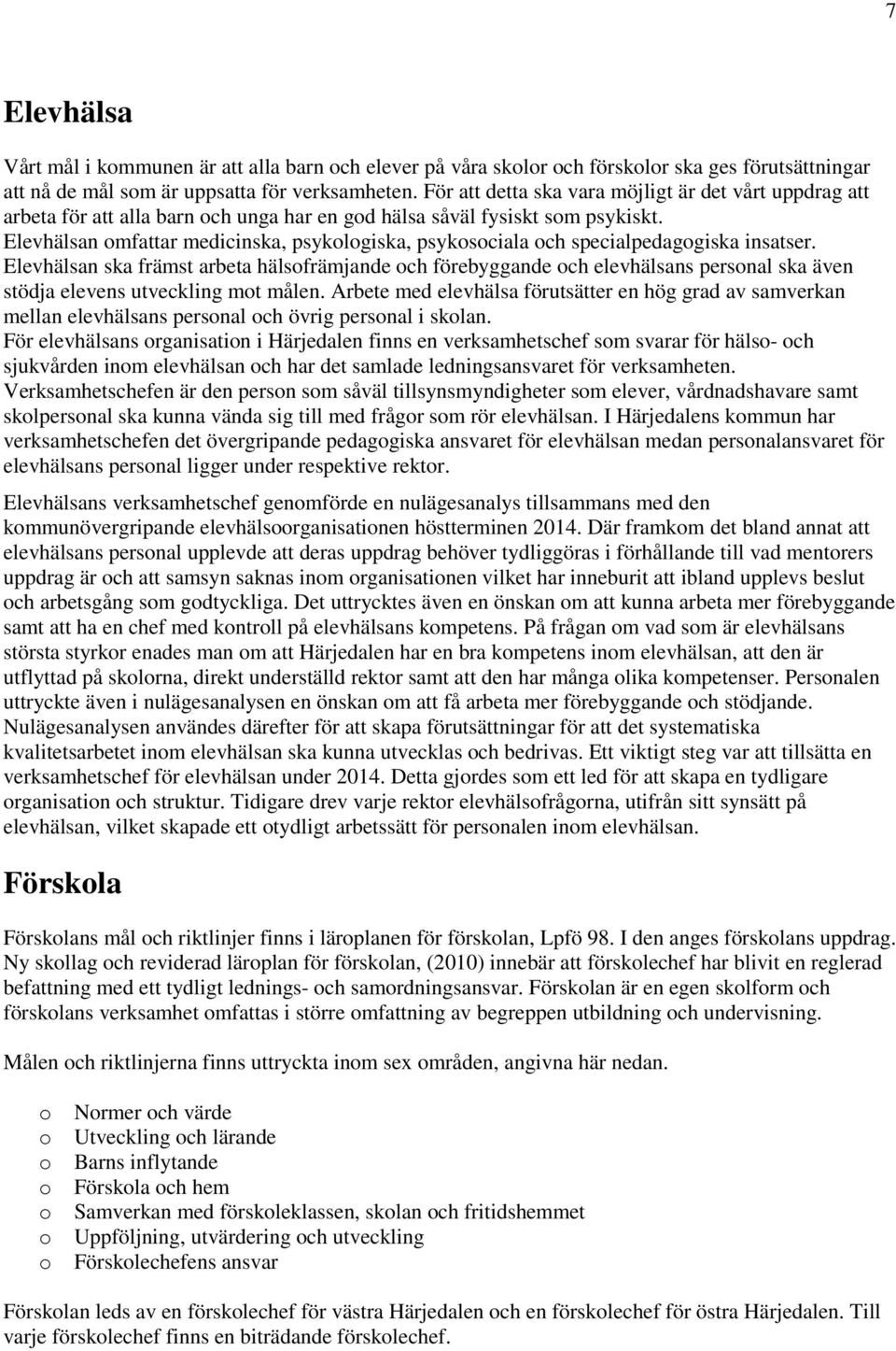 Elevhälsan omfattar medicinska, psykologiska, psykosociala och specialpedagogiska insatser.