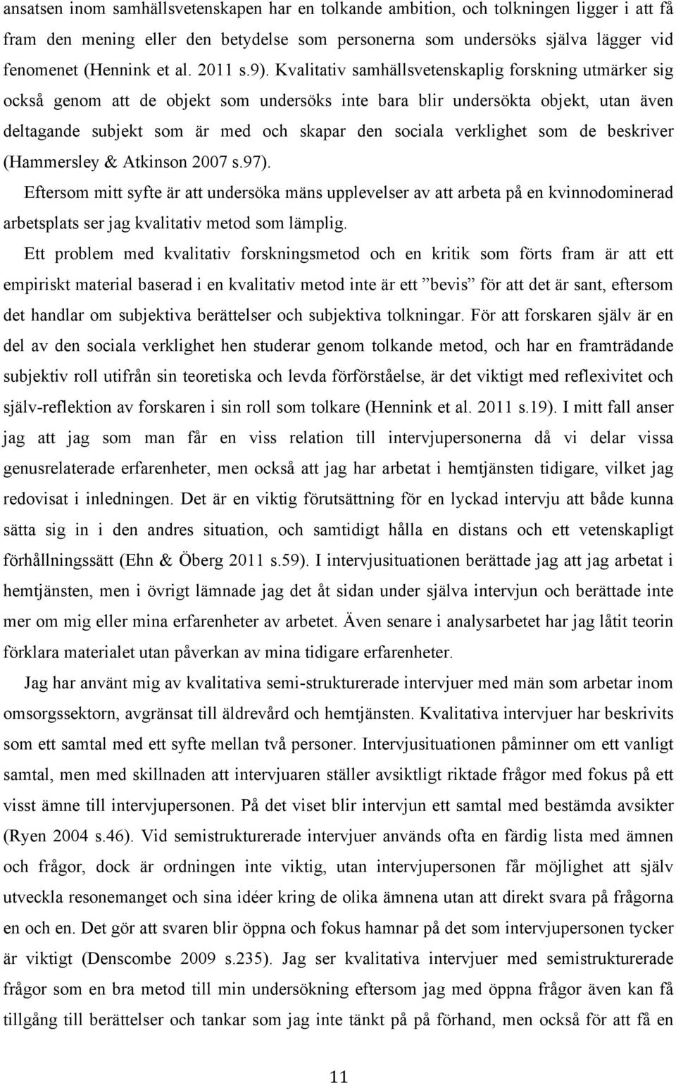 Kvalitativ samhällsvetenskaplig forskning utmärker sig också genom att de objekt som undersöks inte bara blir undersökta objekt, utan även deltagande subjekt som är med och skapar den sociala