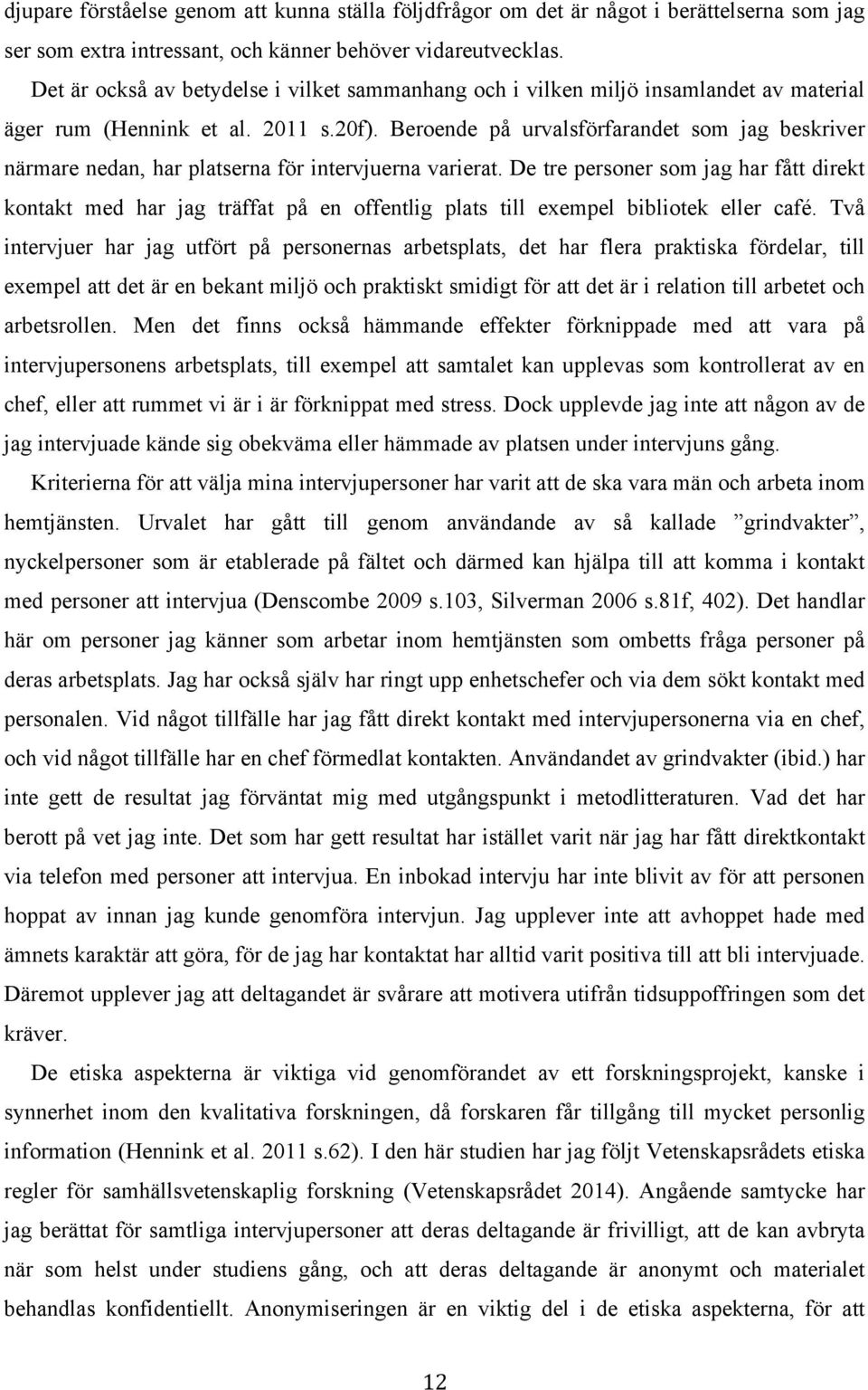 Beroende på urvalsförfarandet som jag beskriver närmare nedan, har platserna för intervjuerna varierat.