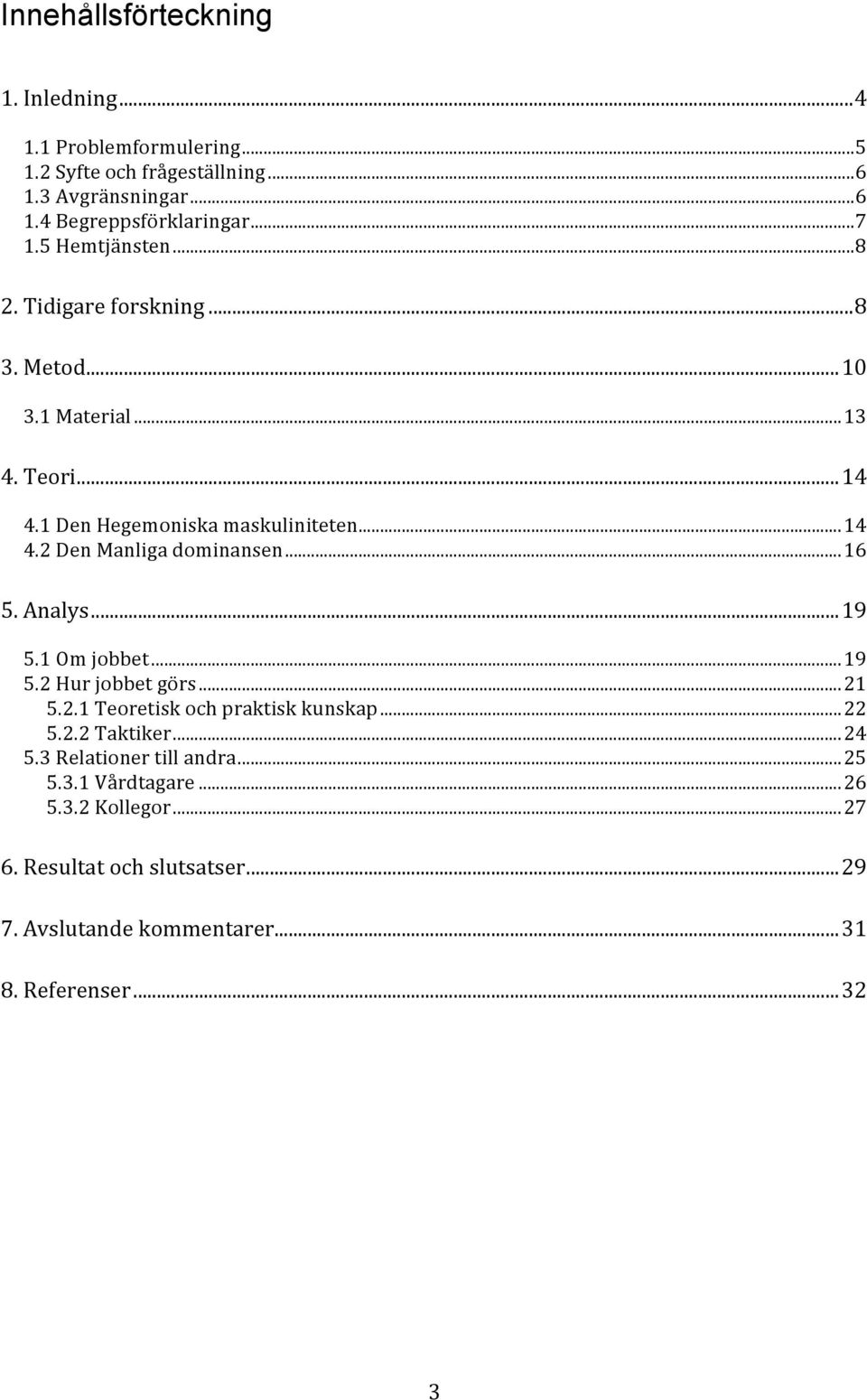 .. 16 5. Analys... 19 5.1 Om jobbet... 19 5.2 Hur jobbet görs... 21 5.2.1 Teoretisk och praktisk kunskap... 22 5.2.2 Taktiker... 24 5.