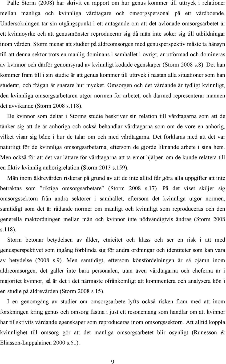 Storm menar att studier på äldreomsorgen med genusperspektiv måste ta hänsyn till att denna sektor trots en manlig dominans i samhället i övrigt, är utformad och domineras av kvinnor och därför