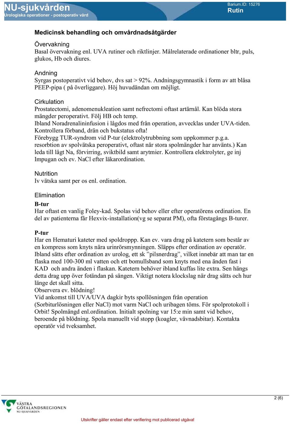 Cirkulation Prostatectomi, adenomenukleation samt nefrectomi oftast artärnål. Kan blöda stora mängder peroperativt. Följ HB och temp.