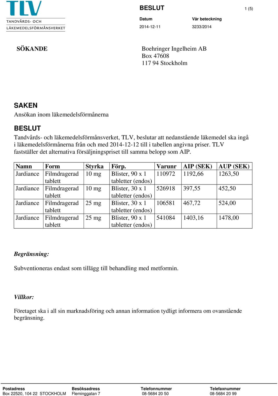 TLV fastställer det alternativa försäljningspriset till samma belopp som AIP. Namn Form Styrka Förp.