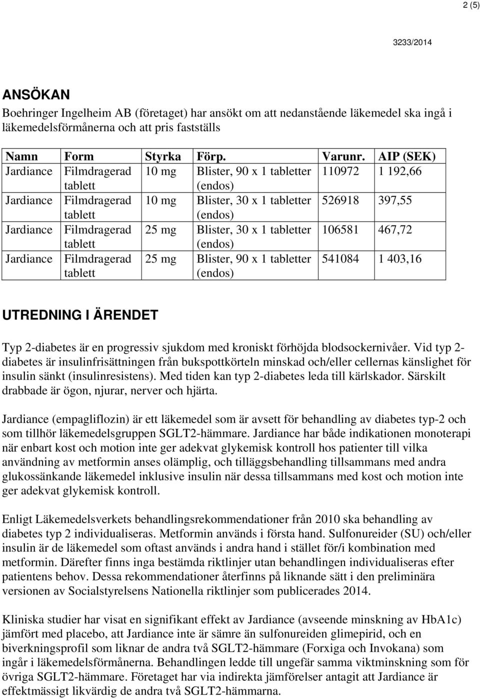 Jardiance Filmdragerad 25 mg Blister, 90 x 1 er 541084 1 403,16 UTREDNING I ÄRENDET Typ 2-diabetes är en progressiv sjukdom med kroniskt förhöjda blodsockernivåer.