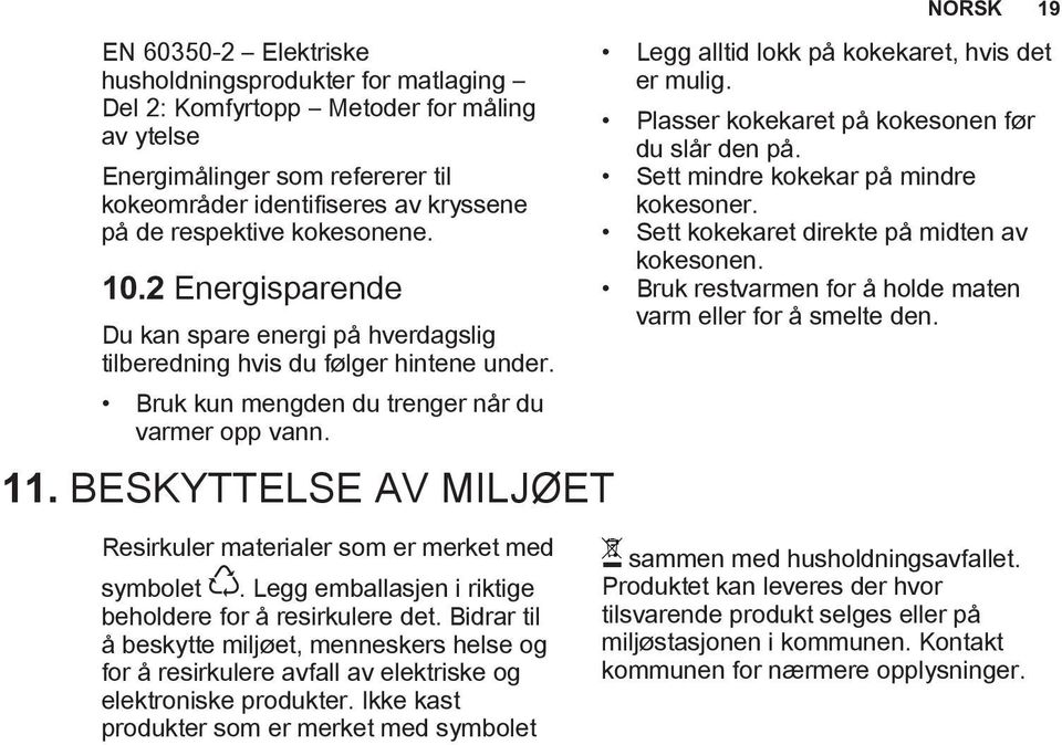 BESKYTTELSE AV MILJØET Resirkuler materialer som er merket med symbolet. Legg emballasjen i riktige beholdere for å resirkulere det.