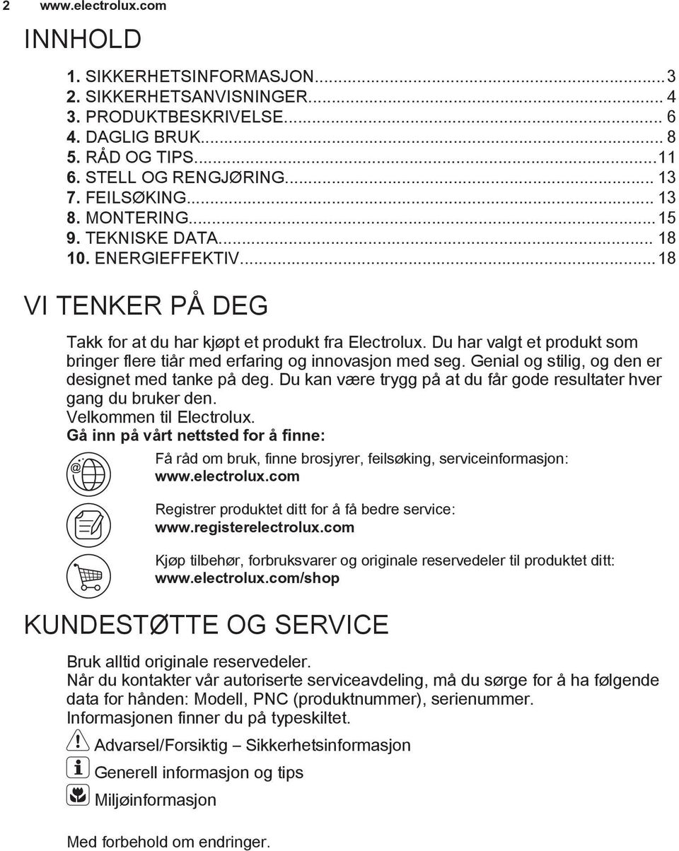 Du har valgt et produkt som bringer flere tiår med erfaring og innovasjon med seg. Genial og stilig, og den er designet med tanke på deg.