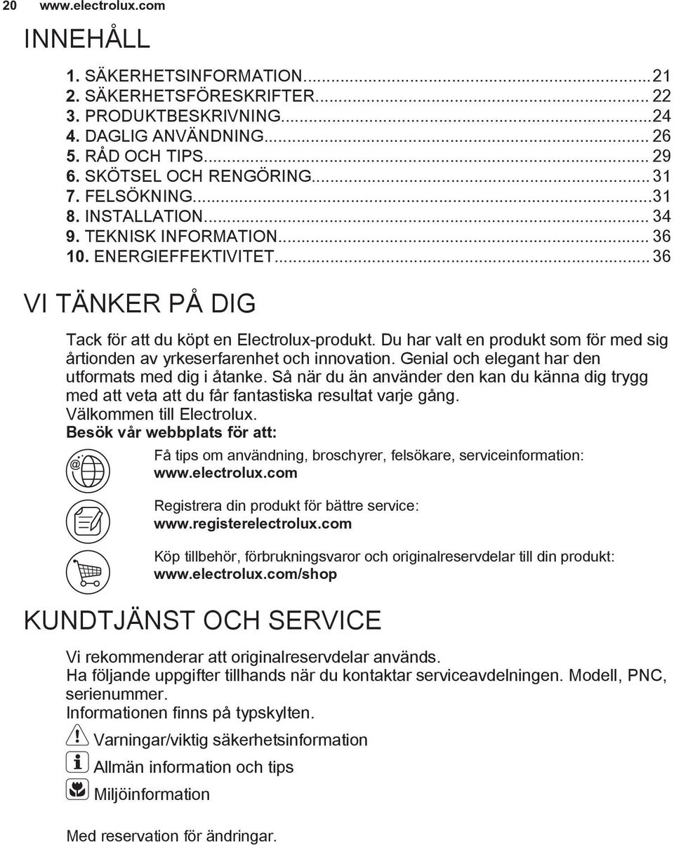 Du har valt en produkt som för med sig årtionden av yrkeserfarenhet och innovation. Genial och elegant har den utformats med dig i åtanke.