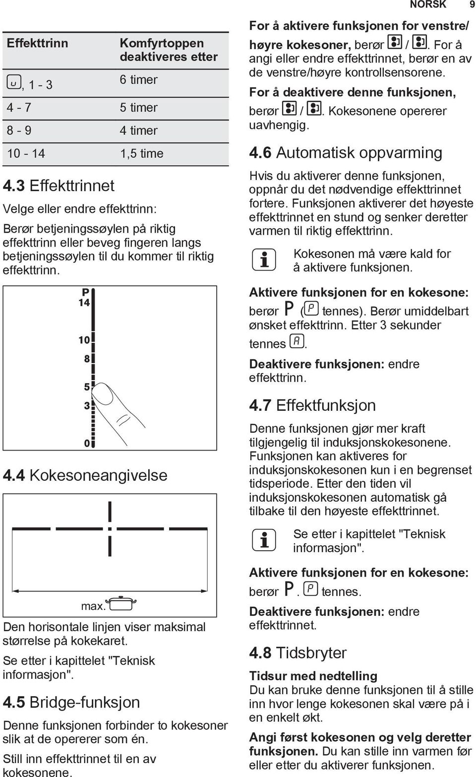 Den horisontale linjen viser maksimal størrelse på kokekaret. Se etter i kapittelet "Teknisk informasjon". 4.5 Bridge-funksjon Denne funksjonen forbinder to kokesoner slik at de opererer som én.