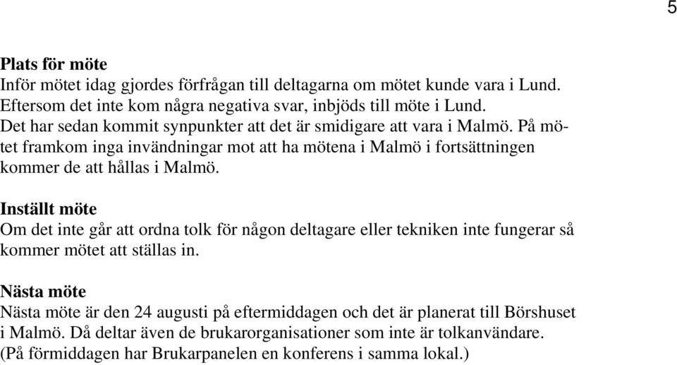 På mötet framkom inga invändningar mot att ha mötena i Malmö i fortsättningen kommer de att hållas i Malmö.