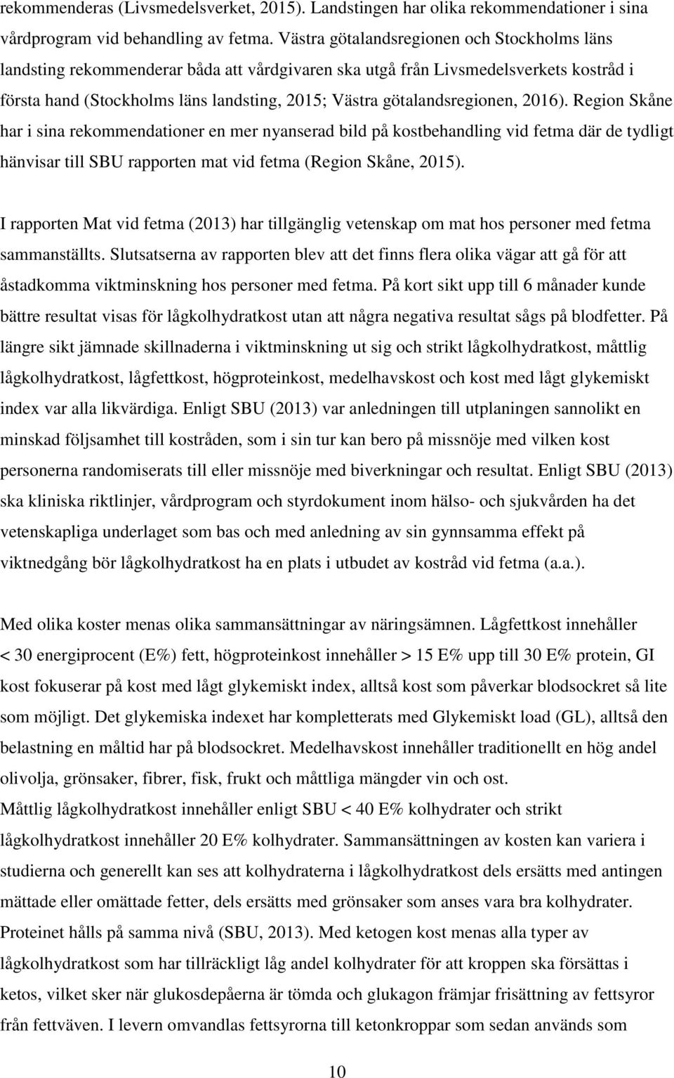 götalandsregionen, 2016). Region Skåne har i sina rekommendationer en mer nyanserad bild på kostbehandling vid fetma där de tydligt hänvisar till SBU rapporten mat vid fetma (Region Skåne, 2015).