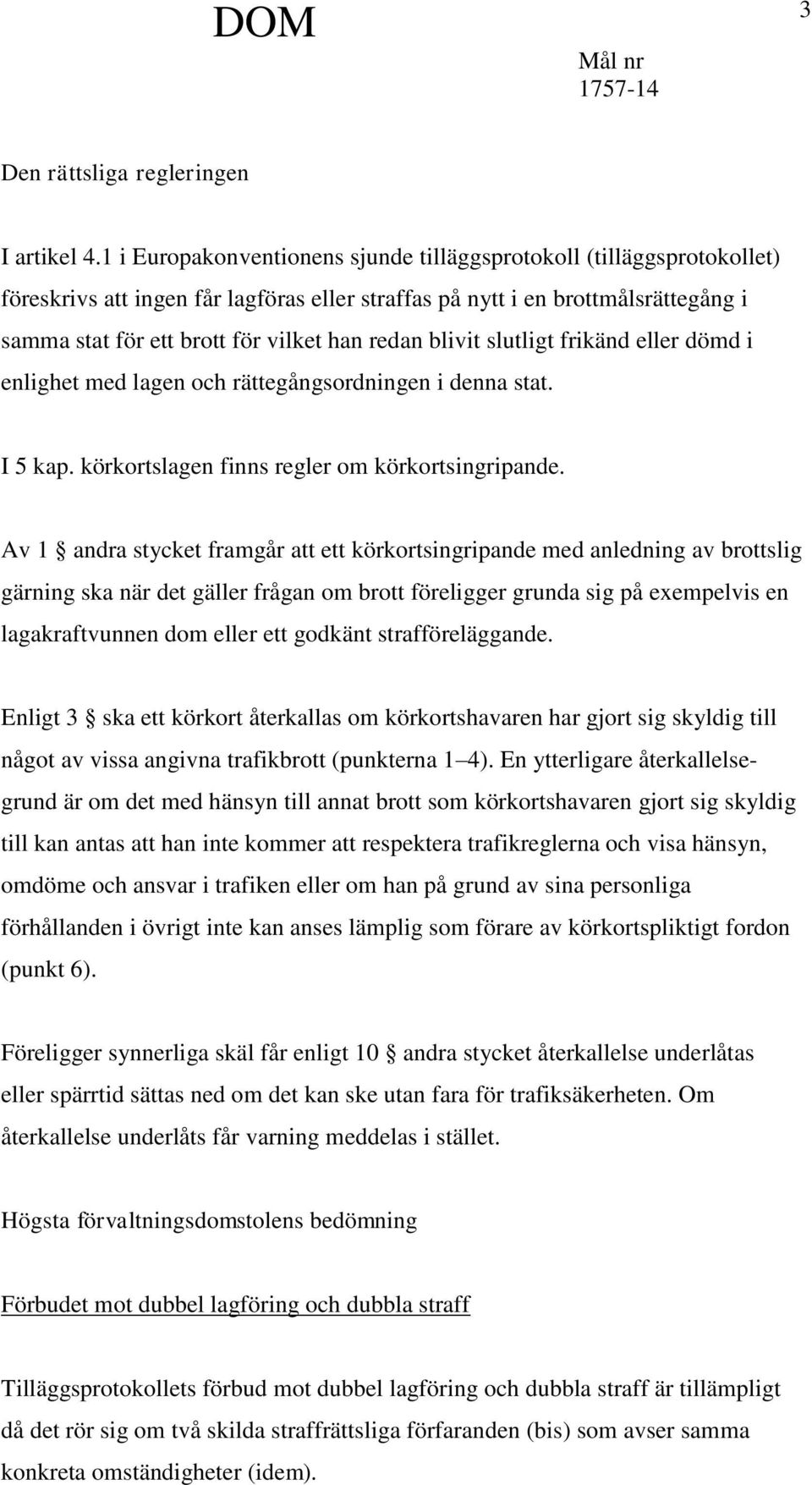 blivit slutligt frikänd eller dömd i enlighet med lagen och rättegångsordningen i denna stat. I 5 kap. körkortslagen finns regler om körkortsingripande.