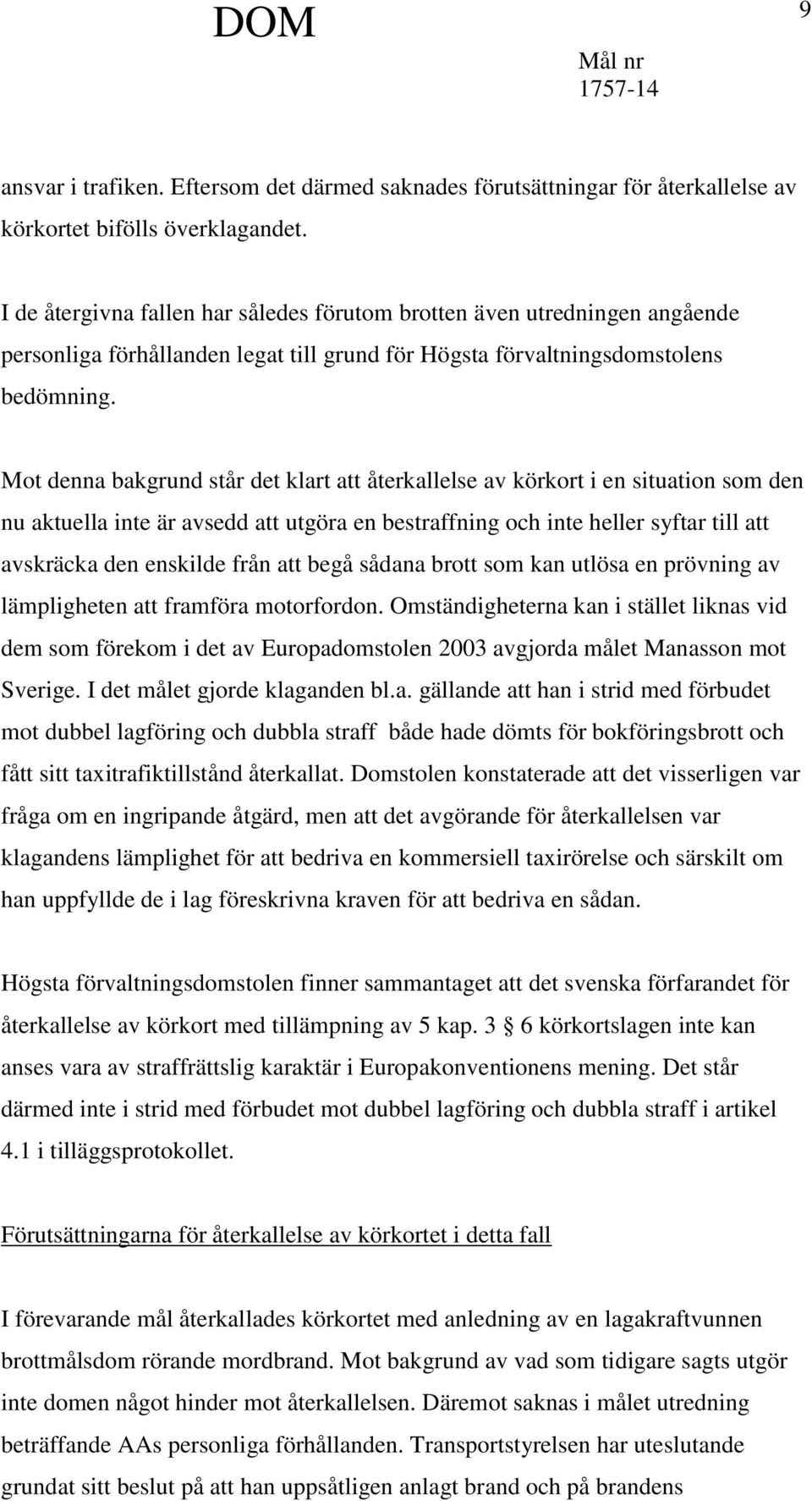 Mot denna bakgrund står det klart att återkallelse av körkort i en situation som den nu aktuella inte är avsedd att utgöra en bestraffning och inte heller syftar till att avskräcka den enskilde från