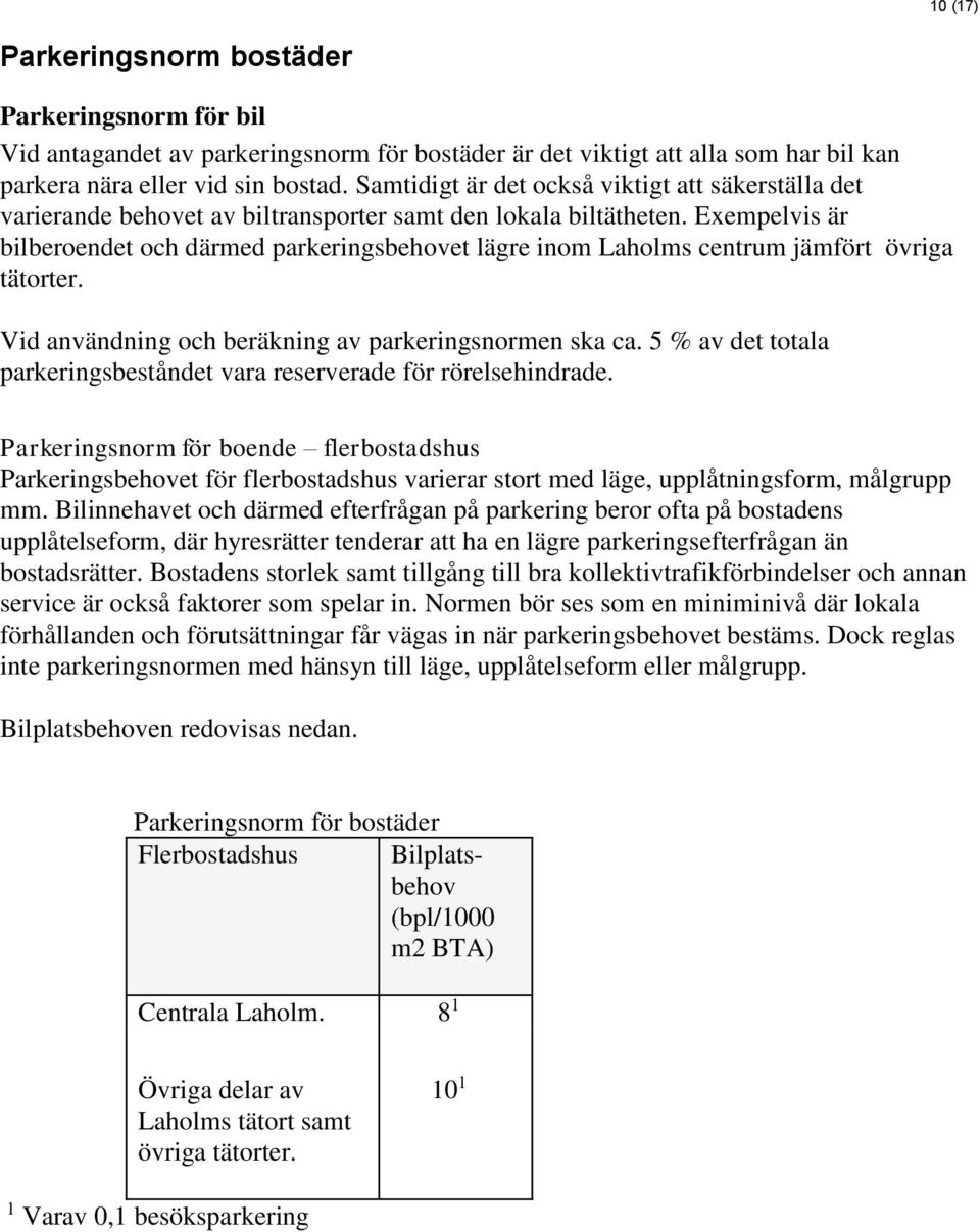 Exempelvis är bilberoendet och därmed parkeringsbehovet lägre inom Laholms centrum jämfört övriga tätorter. Vid användning och beräkning av parkeringsnormen ska ca.