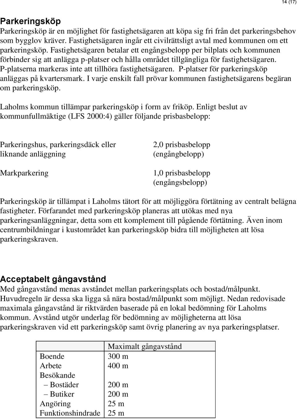 Fastighetsägaren betalar ett engångsbelopp per bilplats och kommunen förbinder sig att anlägga p-platser och hålla området tillgängliga för fastighetsägaren.