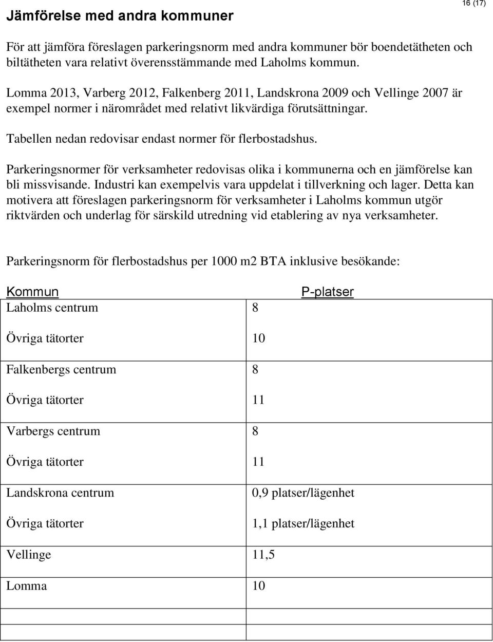 Tabellen nedan redovisar endast normer för flerbostadshus. Parkeringsnormer för verksamheter redovisas olika i kommunerna och en jämförelse kan bli missvisande.