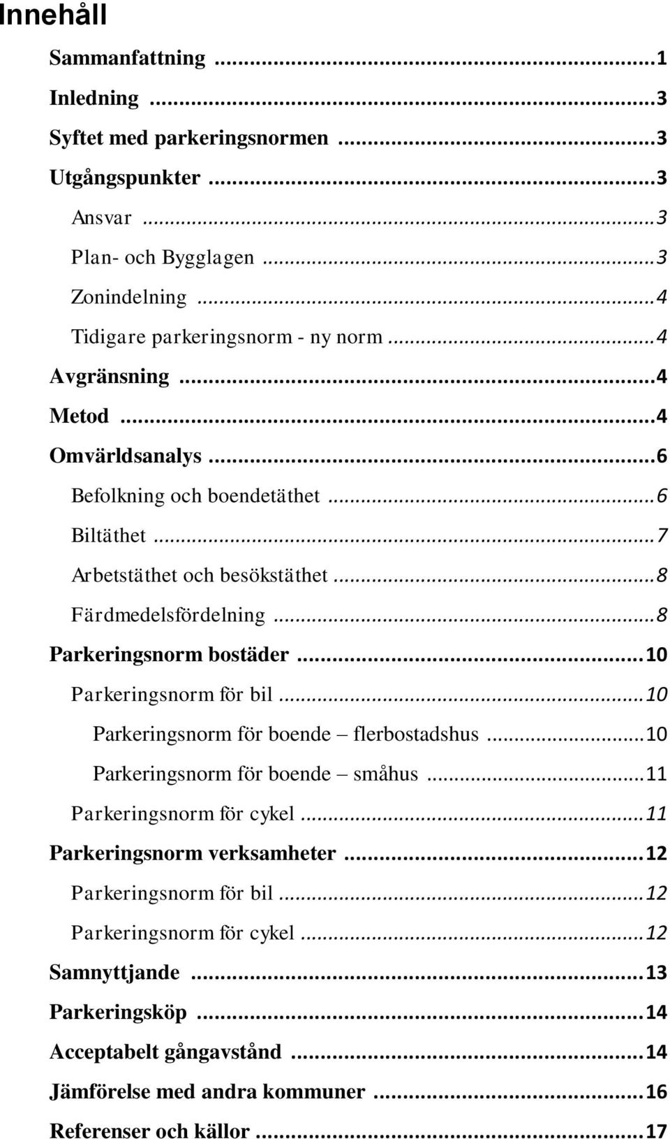 .. 10 Parkeringsnorm för bil... 10 Parkeringsnorm för boende flerbostadshus... 10 Parkeringsnorm för boende småhus... 11 Parkeringsnorm för cykel... 11 Parkeringsnorm verksamheter.