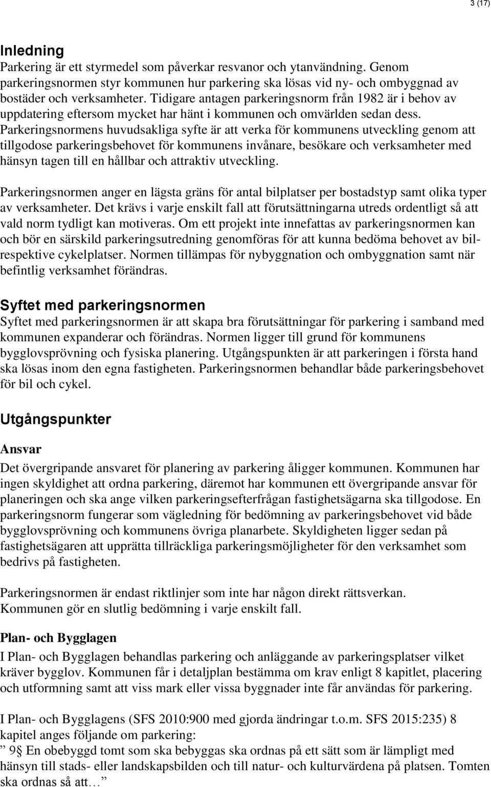 Parkeringsnormens huvudsakliga syfte är att verka för kommunens utveckling genom att tillgodose parkeringsbehovet för kommunens invånare, besökare och verksamheter med hänsyn tagen till en hållbar