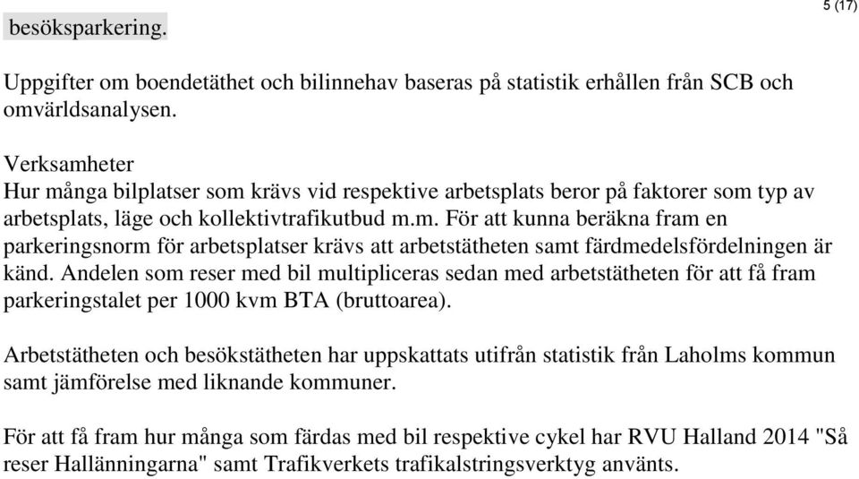 Andelen som reser med bil multipliceras sedan med arbetstätheten för att få fram parkeringstalet per 1000 kvm BTA (bruttoarea).