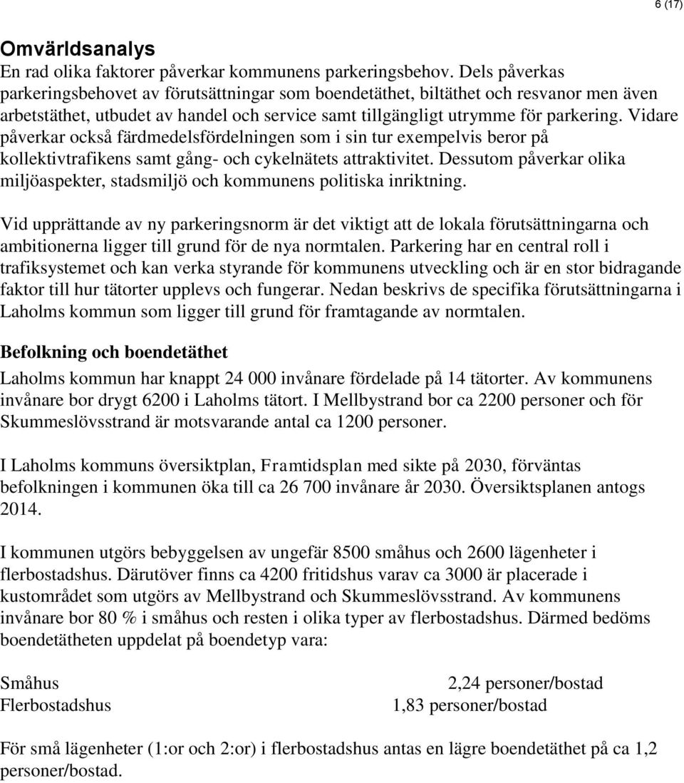 Vidare påverkar också färdmedelsfördelningen som i sin tur exempelvis beror på kollektivtrafikens samt gång- och cykelnätets attraktivitet.