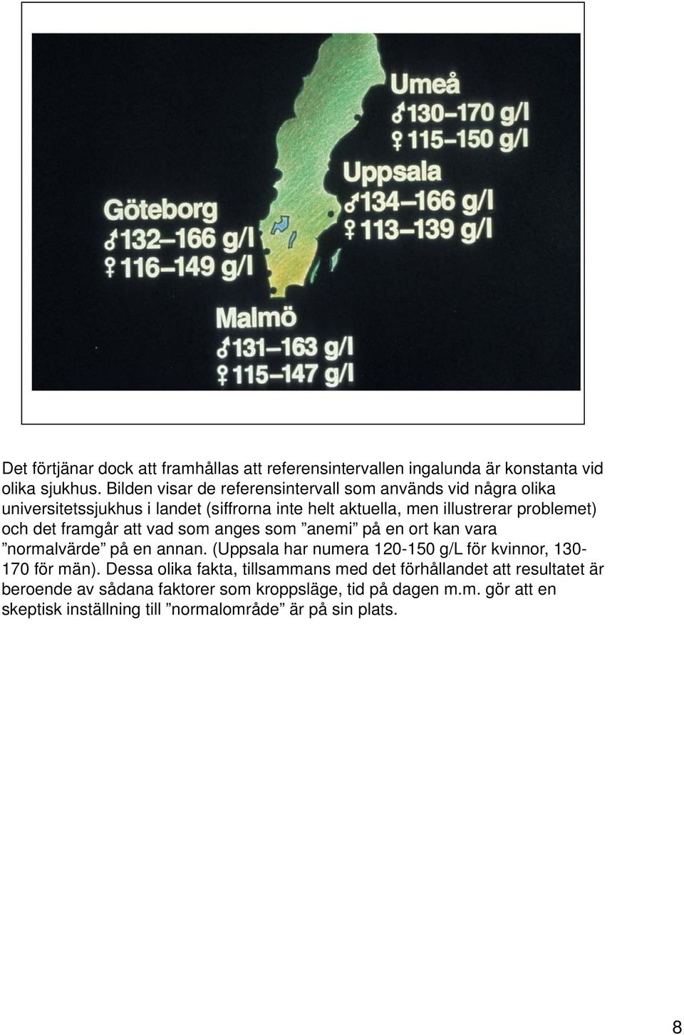 och det framgår att vad som anges som anemi på en ort kan vara normalvärde på en annan. (Uppsala har numera 120-150 g/l för kvinnor, 130-170 för män).