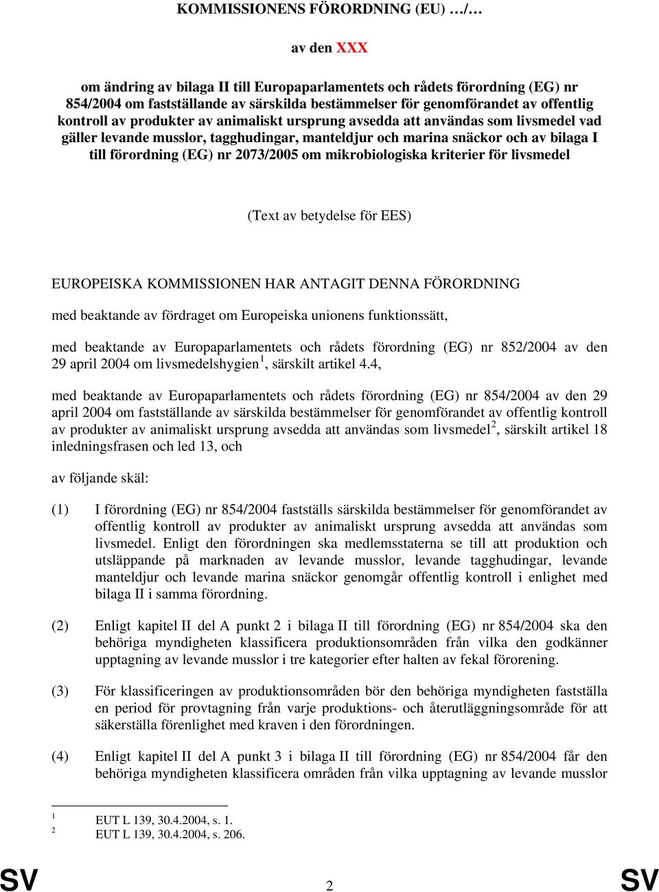 nr 2073/2005 om mikrobiologiska kriterier för livsmedel (Text av betydelse för EES) EUROPEISKA KOMMISSIONEN HAR ANTAGIT DENNA FÖRORDNING med beaktande av fördraget om Europeiska unionens