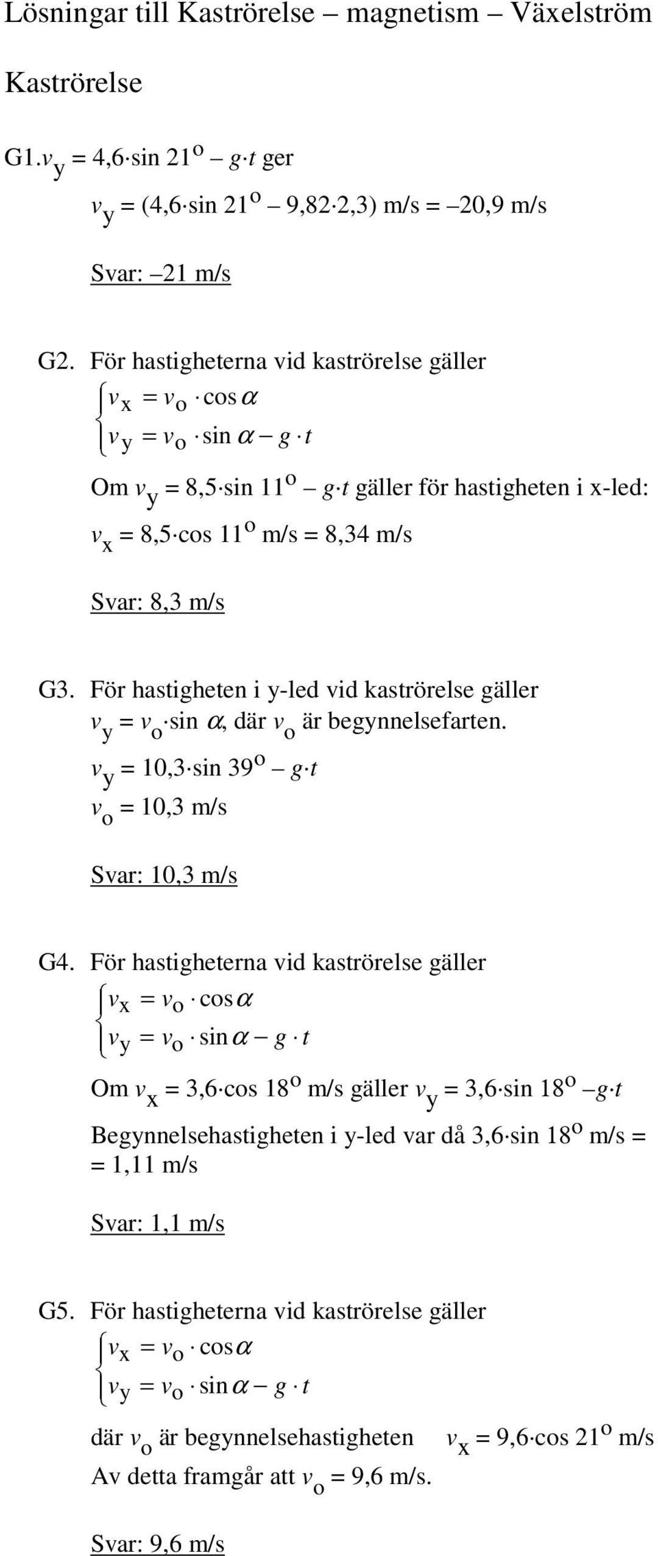 För hastigheten i y-led id kaströrelse gäller y sin α, där är begynnelsefarten. y 10,3 sin 39 g t 10,3 m/s Sar: 10,3 m/s G4.